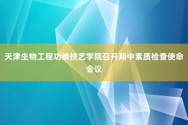 天津生物工程功绩技艺学院召开期中素质检查使命会议